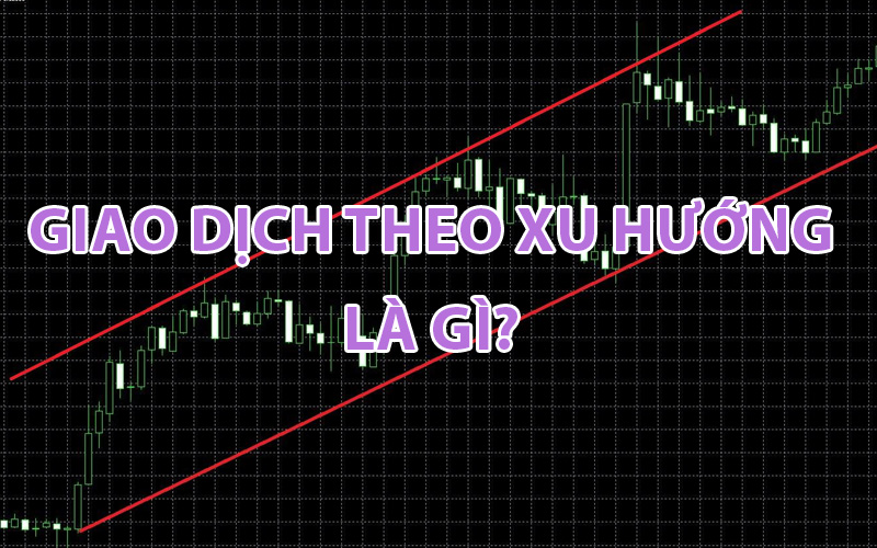 Giao dịch theo xu hướng là gì